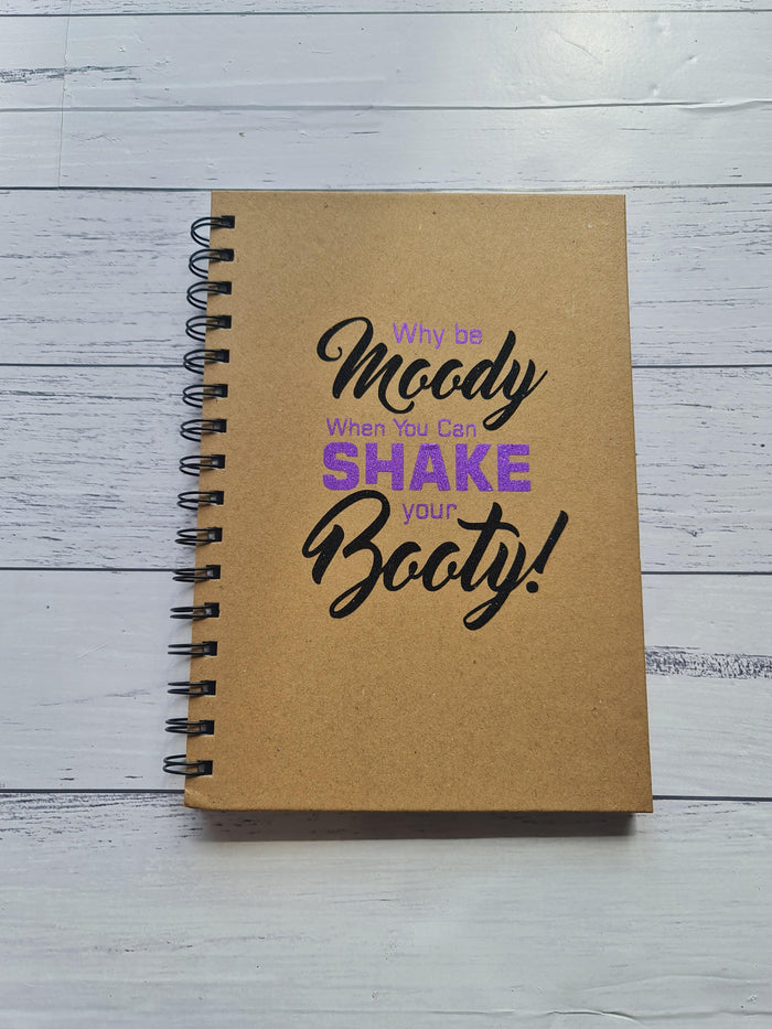 Why Be Moody When You Can Shake Your Booty Notebook
